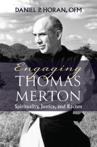 Author, Horan, OFM, Daniel P.; & OP — Engaging Thomas Merton: Spirituality, Justice, and Racism