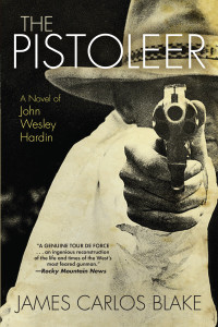 James Carlos Blake — The Pistoleer - A Novel of John Wesley Hardin