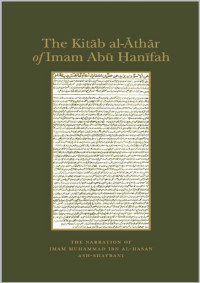 Abu Hanifah, Imam — The Kitab al-Athar of Imam Abu Hanifa: In the narration of Imam Muhammad Ibn al-Hasan ash-Shaybani