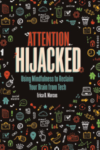Erica B. Marcus — Attention Hijacked: Using Mindfulness to Reclaim Your Brain From Tech
