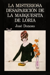 José Donoso — La misteriosa desaparicion de la marquesita de Loria