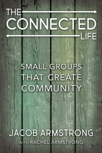 Armstrong, Jacob; — The Connected Life: Small Groups That Create Community