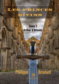 Philippe Briolant — Les princes divins T1 : Arthur d'Atlante