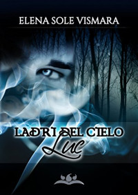 Elena Sole Vismara — Ladri del Cielo - Luc: Volume 1 (Italian Edition)