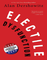 Alan M. Dershowitz — Electile Dysfunction: A Guide for Unaroused Voters