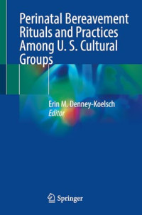 Erin M. Denney-Koelsch — Perinatal Bereavement Rituals and Practices Among U. S. Cultural Groups