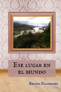 Regina Palomares — Ese lugar en el mundo (Spanish Edition)