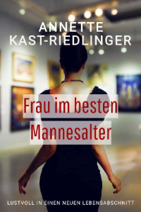Annette Kast-Riedlinger [Kast-Riedlinger, Annette] — Frau im besten Mannesalter (German Edition)