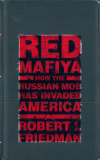 Robert I. Friedman — Red Mafiya: How the Russian Mob Has Invaded America