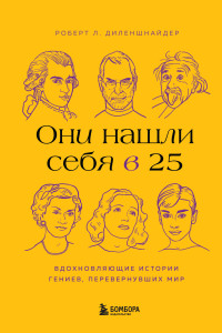 Роберт Л. Диленшнайдер — Они нашли себя в 25. Вдохновляющие истории гениев, перевернувших мир