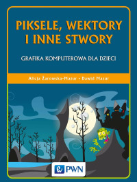 arowska-Mazur Alicja;Mazur Dawid; — Piksele, wektory i inne stwory