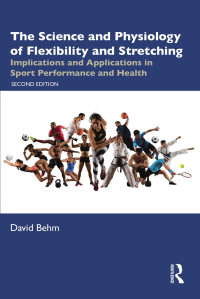 David Behm — The Science and Physiology of Flexibility and Stretching; Implications and Applications in Sport Performance and Health; (2nd Edition)