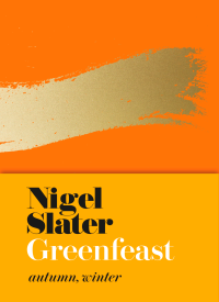 Nigel Slater — GREENFEAST: autumn, winter