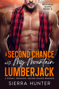 Sierra Hunter — A Second Chance with My Mountain Lumberjack: A Steamy, Instalove, Second Chance Romance (Frostpeak Hearts Book 2)