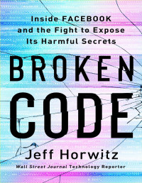 Jeff Horwitz — Broken Code: Inside Facebook and the Fight to Expose Its Harmful Secrets