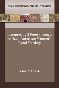 Shively T. J. Smith — Interpreting 2 Peter through African American Women’s Moral Writings