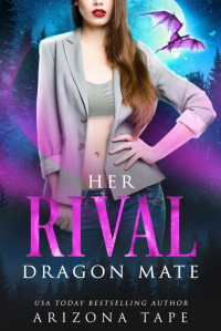 Arizona Tape — Her Rival Dragon Mate: A Fated Mates Paranormal Romance (Crescent Lake Shifters Book 1)