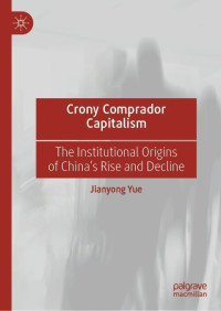 Jianyong Yue — Crony Comprador Capitalism: The Institutional Origins of China’s Rise and Decline