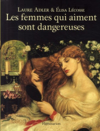 Laure Adler, Élisa Lécosse, Elisa de Halleux — Les femmes qui aiment sont dangereuses