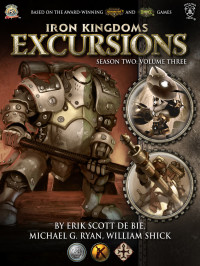 Bie, Michael G. Ryan Erick Scott de & Shick, William — Iron Kingdoms Excursions Season Two · Volume Three