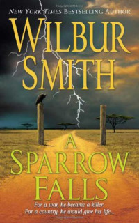 Wilbur Smith — A Sparrow Falls (The Courtney Series: When The Lion Feeds Trilogy Book 3)