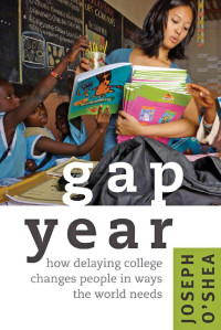 Joseph O'Shea — Gap Year: How Delaying College Changes People in Ways the World Needs