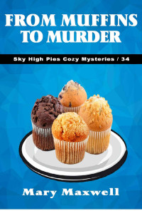 Mary Maxwell — 34 From Muffins to Murder (Sky High Pies Cozy Mysteries Book 34)