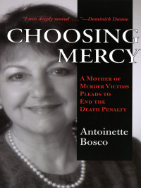 Bosco, Antoinette — Choosing Mercy: A Mother of Murder Victims Pleads to End the Death Penalty