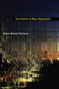 Nanna Bonde Thylstrup; — The Politics of Mass Digitization