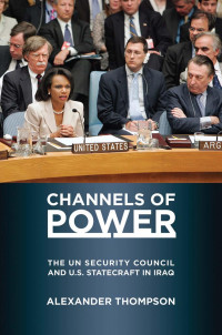 by Alexander Thompson — Channels of Power: The UN Security Council and U.S. Statecraft in Iraq