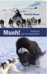 Bauer, Thomas — Mush! Grönland per Hundeschlitten