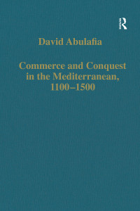 David Abulafia — Commerce and Conquest in the Mediterranean, 1100–1500