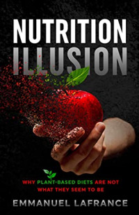 Emmanuel LaFrance — Nutrition Illusion: Why Plant-Based Diets Are Not What They Seem to Be