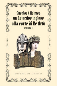 de Marinis, Roberto — Sherlock Holmes - Un detective inglese alla Corte di Re Artù - volume 2 (Italian Edition)