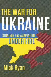 Mick Ryan — The War for Ukraine: Strategy and Adaptation Under Fire