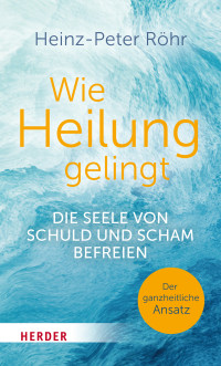 Heinz-Peter Rhr; — Wie Heilung gelingt