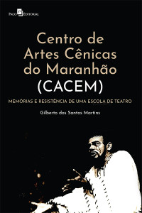 Gilberto dos Santos Martins; — Centro de Artes Cnicas do Maranho (Cacem)