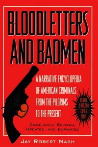 Nash, Jay Robert — Bloodletters and Badmen: A Narrative Encyclopedia of American Criminals from the Pilgrims to the Present