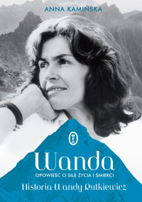 Anna Kamińska — Wanda. Opowieść o sile życia i śmierci. Historia Wandy Rutkiewicz