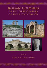 Rebecca J. Sweetman; — Roman Colonies in the First Century of Their Foundation