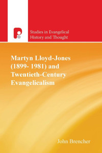 John Brencher — Martyn Lloyd-Jones (1899-1981) and Twentieth-century Evangelicalism