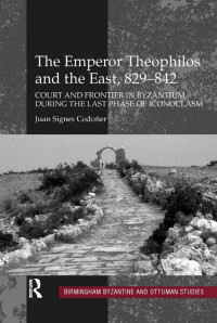 Signes Codoñer, Juan — The Emperor Theophilos and the East, 829–842