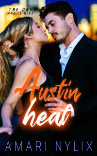 Amari Nylix — Austin Heat: The ONE...Who Is Mine (Austin Heat Series Book 4)