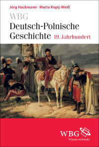 Jörg Hackmann, Marta Kopij-Weiß. — WBG Deutsch-Polnische Geschichte - Nationen in Kontakt und Konflikt