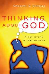 Gregory E. Ganssle — Thinking About God: First Steps in Philosophy