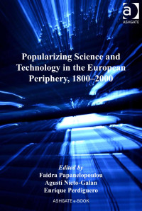 Papanelopoulou, Faidra; Nieto-Galan, Agusti'.; Perdiguero, Enrique. — Popularizing Science and Technology in the European Periphery, 1800-2000