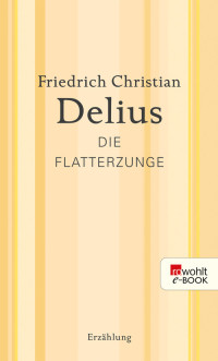 Delius, Friedrich Christian — Die Flatterzunge