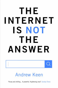 Andrew Keen — The Internet is not the Answer