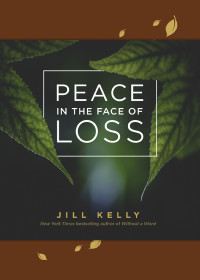 Jill Kelly; — Peace in the Face of Loss