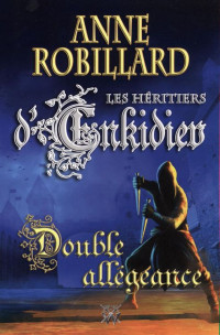 Robillard, Anne — Les héritiers d'Enkidiev - 11 - Double allégeance